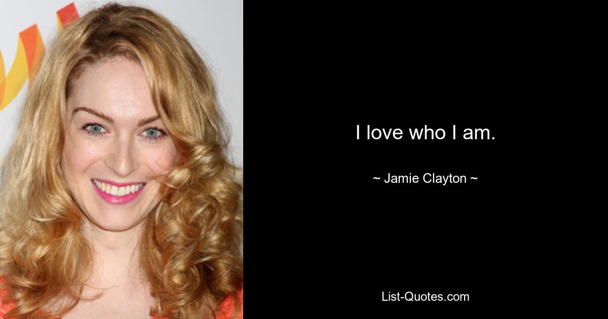 I love who I am. — © Jamie Clayton