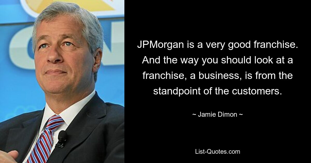 JPMorgan — очень хорошая франшиза. И на франшизу, на бизнес следует смотреть с точки зрения клиентов. — © Джейми Даймон