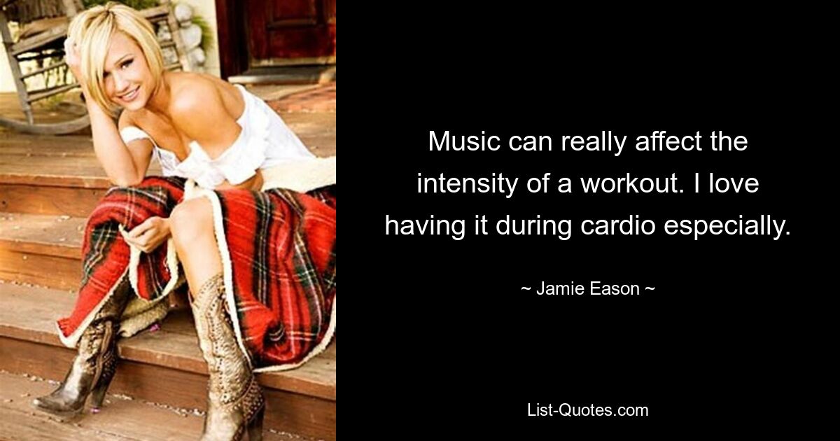 Music can really affect the intensity of a workout. I love having it during cardio especially. — © Jamie Eason