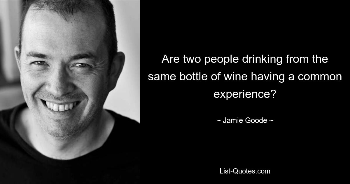 Are two people drinking from the same bottle of wine having a common experience? — © Jamie Goode