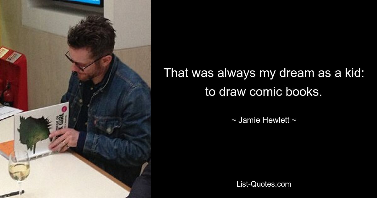 That was always my dream as a kid: to draw comic books. — © Jamie Hewlett