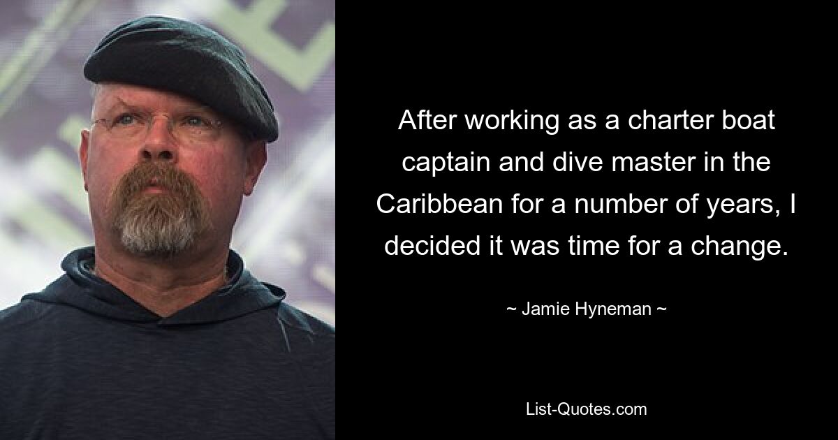 After working as a charter boat captain and dive master in the Caribbean for a number of years, I decided it was time for a change. — © Jamie Hyneman