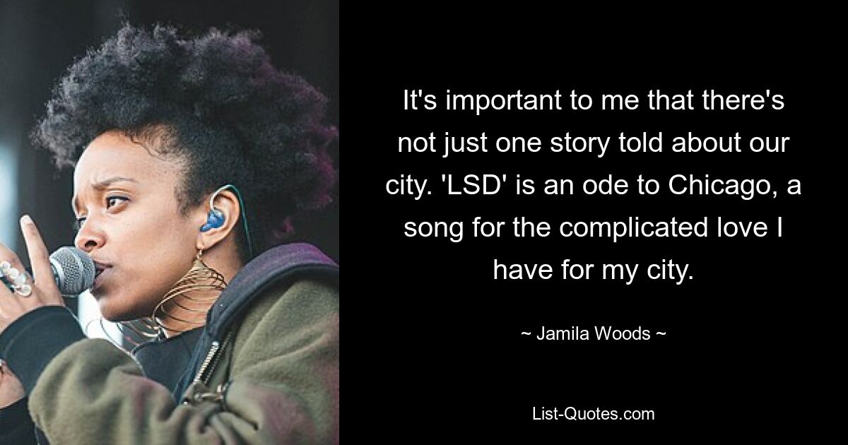 It's important to me that there's not just one story told about our city. 'LSD' is an ode to Chicago, a song for the complicated love I have for my city. — © Jamila Woods