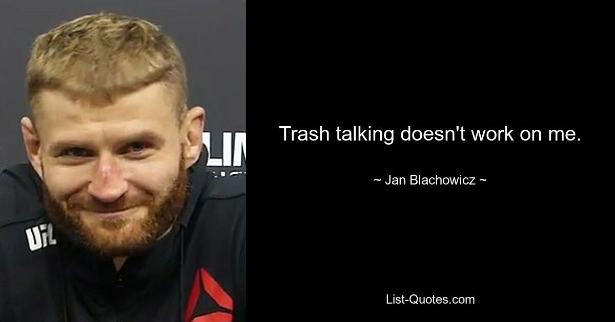 Trash talking doesn't work on me. — © Jan Blachowicz