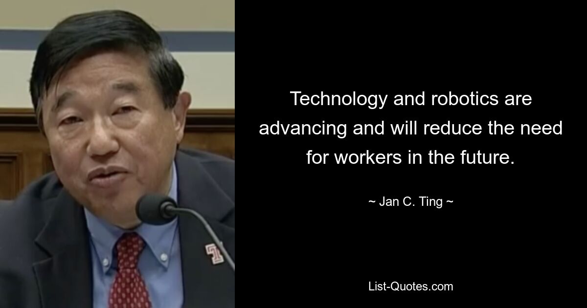 Technology and robotics are advancing and will reduce the need for workers in the future. — © Jan C. Ting