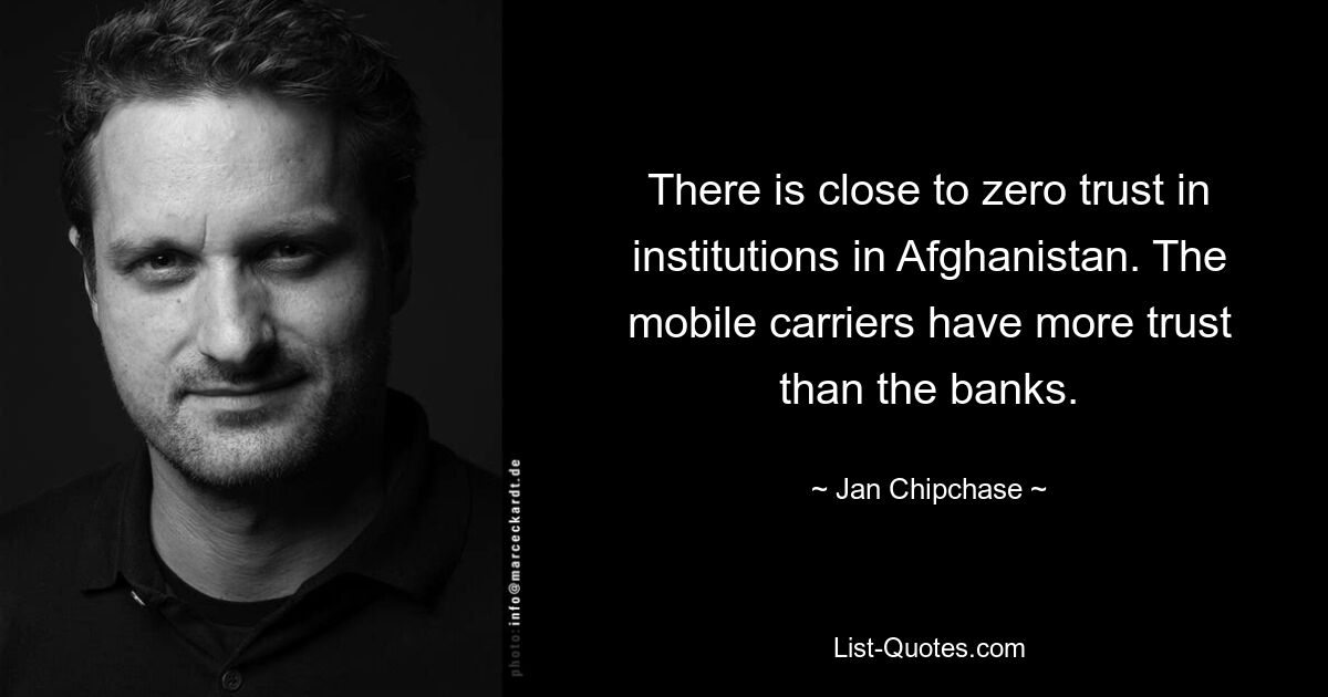 There is close to zero trust in institutions in Afghanistan. The mobile carriers have more trust than the banks. — © Jan Chipchase