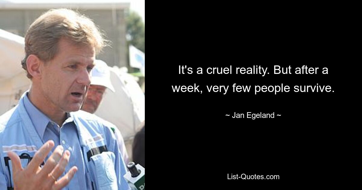 It's a cruel reality. But after a week, very few people survive. — © Jan Egeland