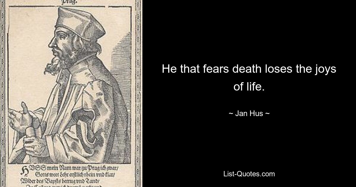 He that fears death loses the joys of life. — © Jan Hus