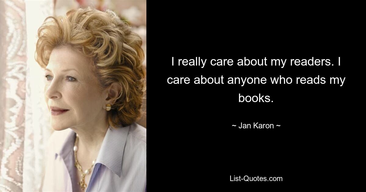 I really care about my readers. I care about anyone who reads my books. — © Jan Karon