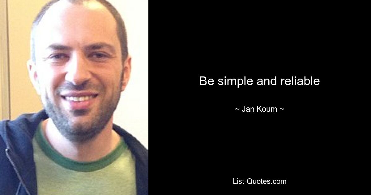 Be simple and reliable — © Jan Koum