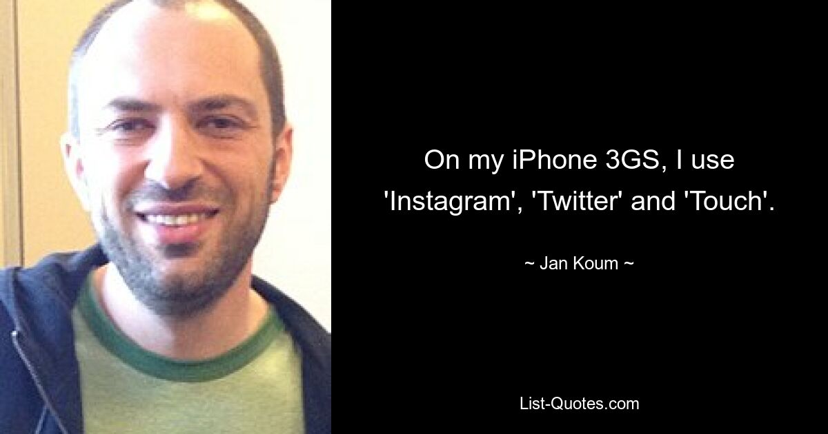 On my iPhone 3GS, I use 'Instagram', 'Twitter' and 'Touch'. — © Jan Koum