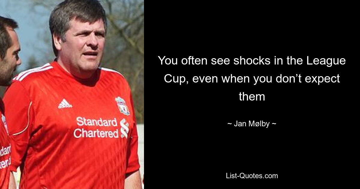 You often see shocks in the League Cup, even when you don’t expect them — © Jan Mølby