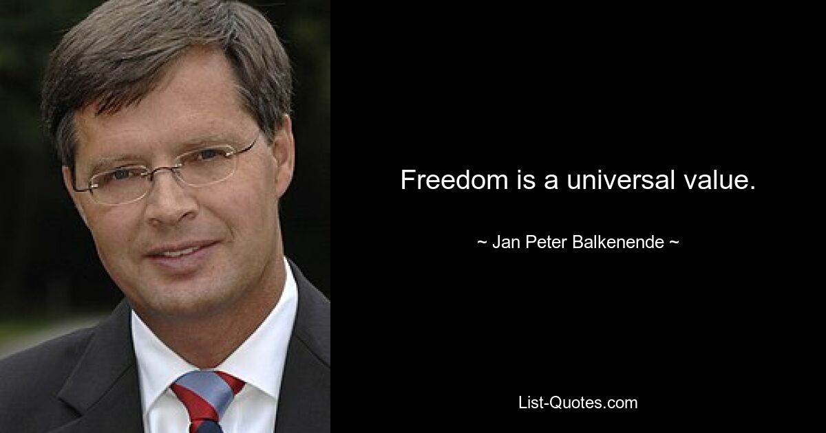 Freedom is a universal value. — © Jan Peter Balkenende