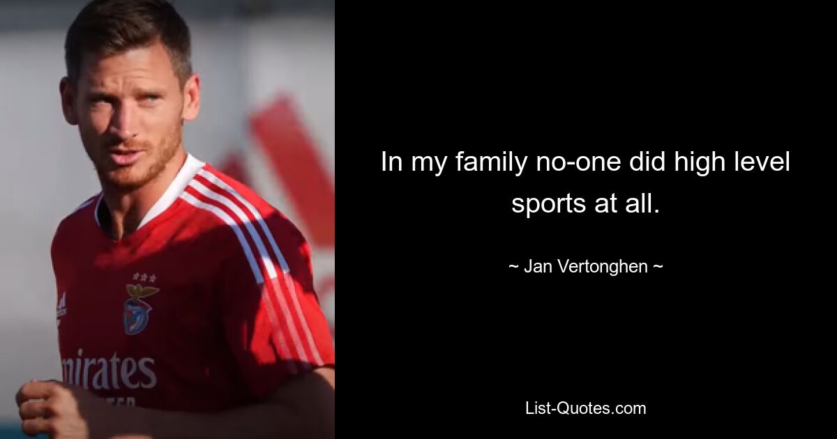 In my family no-one did high level sports at all. — © Jan Vertonghen