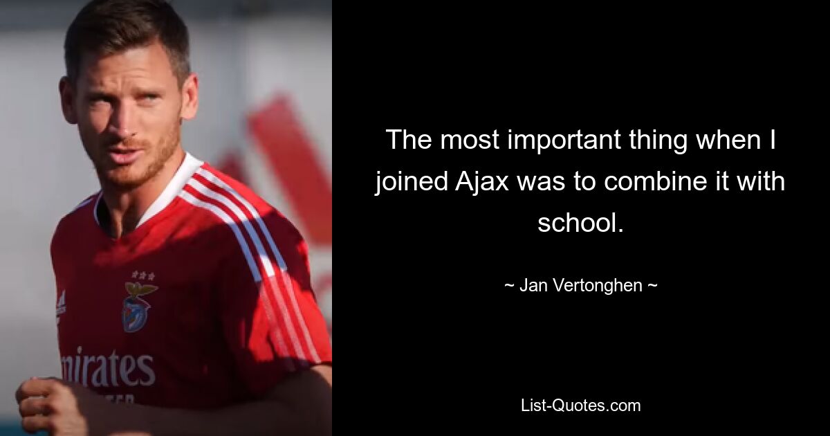 The most important thing when I joined Ajax was to combine it with school. — © Jan Vertonghen