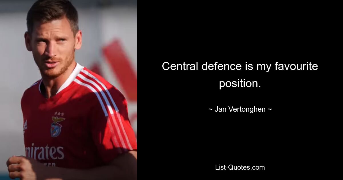 Central defence is my favourite position. — © Jan Vertonghen