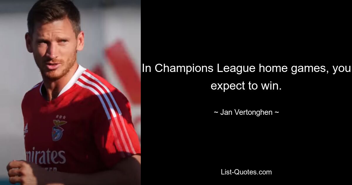 In Champions League home games, you expect to win. — © Jan Vertonghen