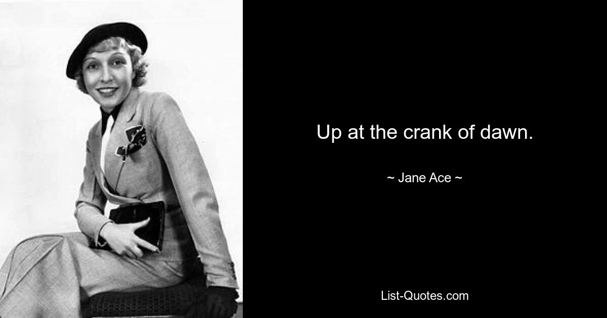 Up at the crank of dawn. — © Jane Ace