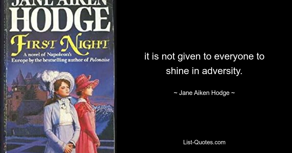 it is not given to everyone to shine in adversity. — © Jane Aiken Hodge