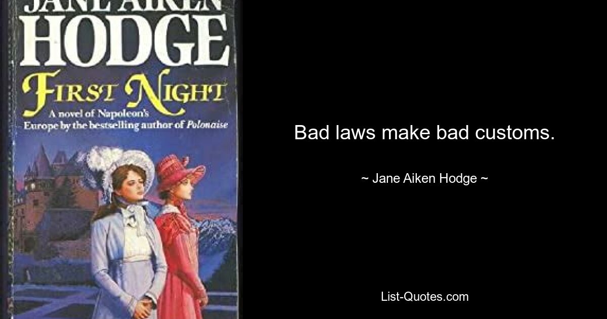 Bad laws make bad customs. — © Jane Aiken Hodge