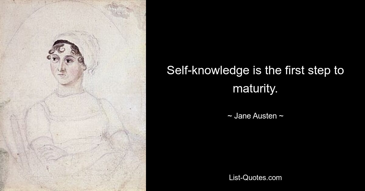 Self-knowledge is the first step to maturity. — © Jane Austen