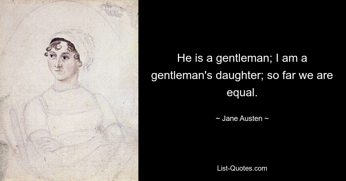 Er ist ein Gentleman; Ich bin die Tochter eines Gentlemans; Bisher sind wir gleich. — © Jane Austen