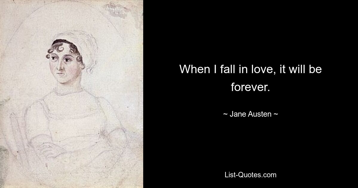 When I fall in love, it will be forever. — © Jane Austen