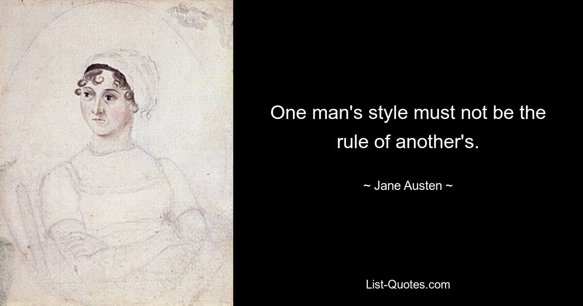 One man's style must not be the rule of another's. — © Jane Austen