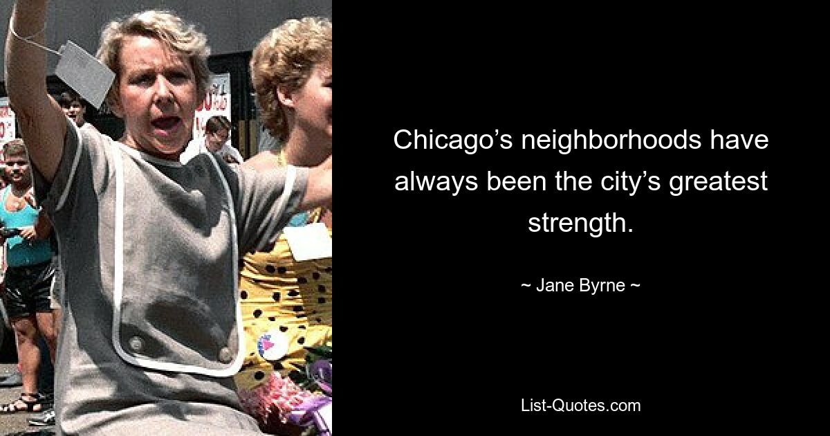 Chicago’s neighborhoods have always been the city’s greatest strength. — © Jane Byrne