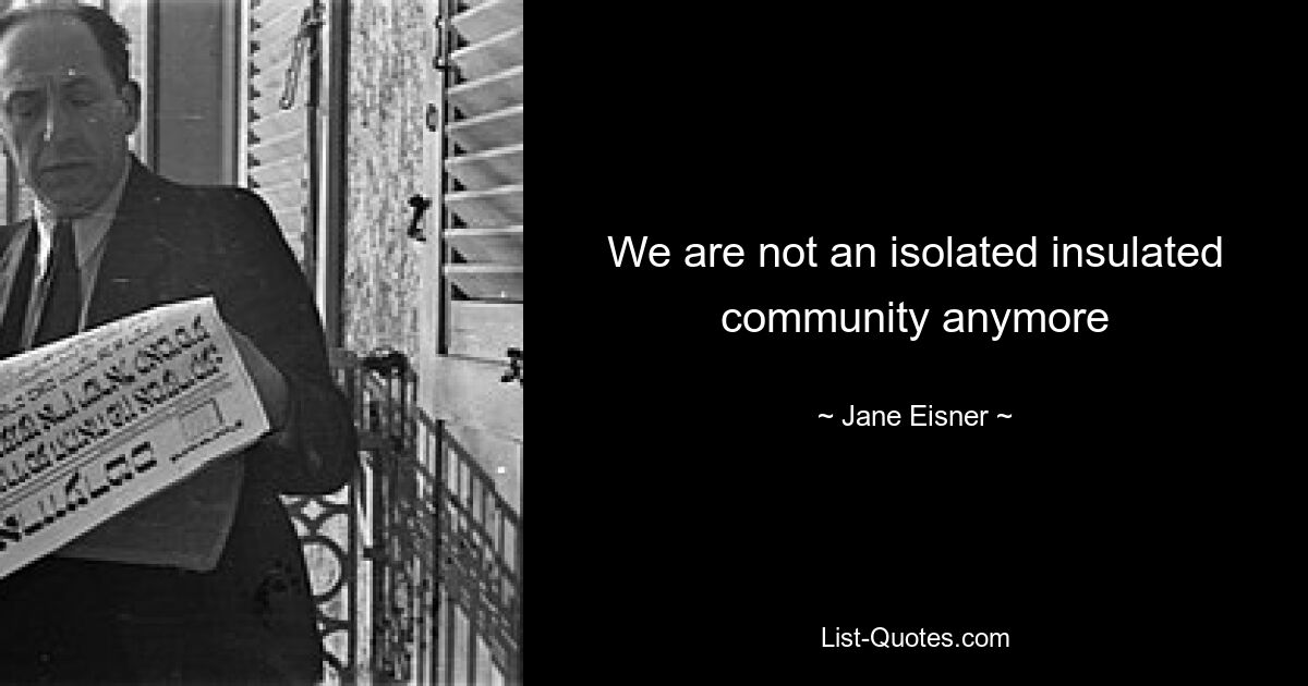 We are not an isolated insulated community anymore — © Jane Eisner