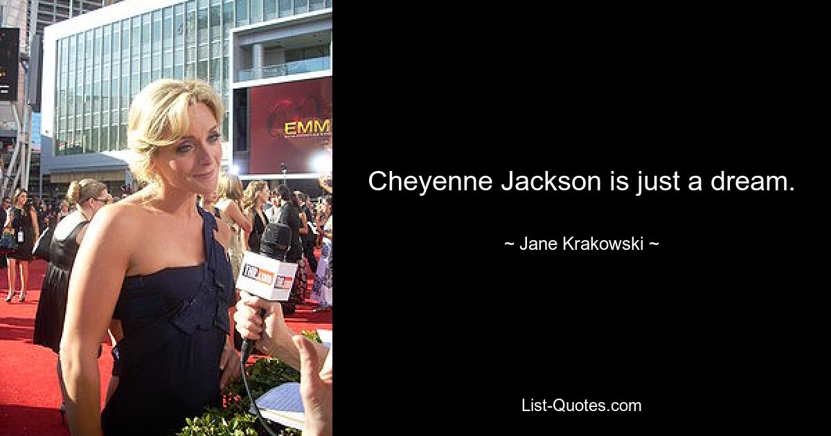 Cheyenne Jackson is just a dream. — © Jane Krakowski