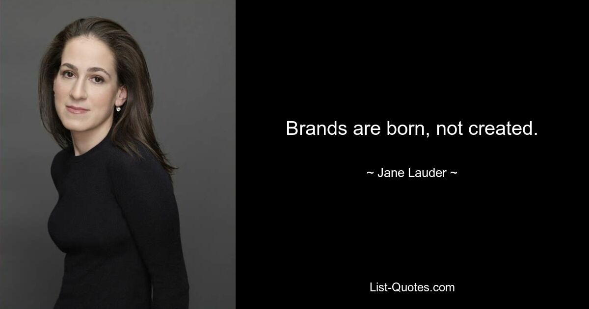 Brands are born, not created. — © Jane Lauder