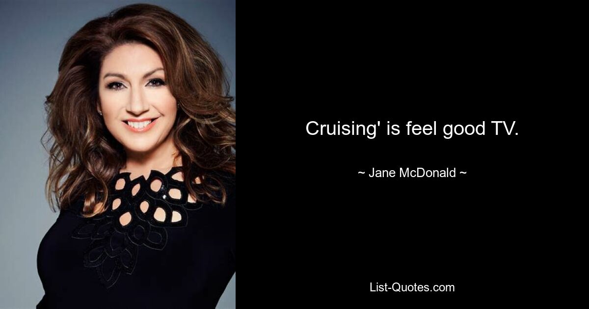 Cruising' is feel good TV. — © Jane McDonald