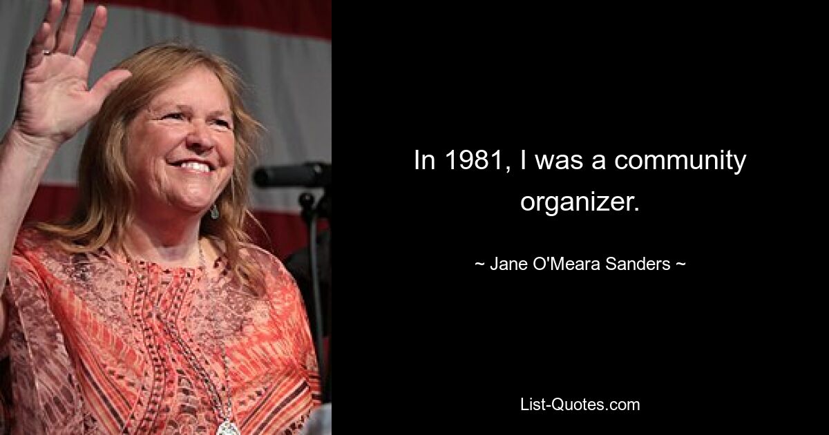 In 1981, I was a community organizer. — © Jane O'Meara Sanders