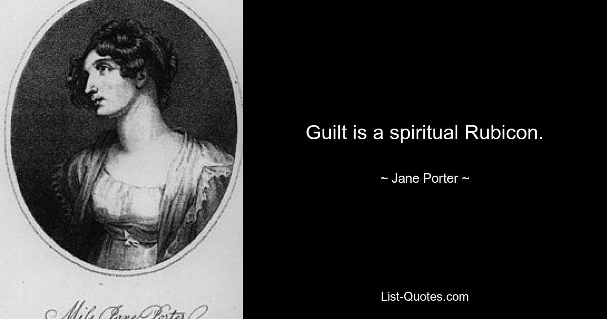 Guilt is a spiritual Rubicon. — © Jane Porter