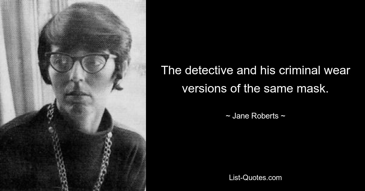 The detective and his criminal wear versions of the same mask. — © Jane Roberts