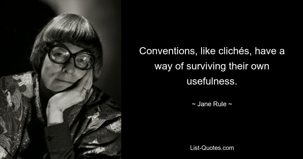 Conventions, like clichés, have a way of surviving their own usefulness. — © Jane Rule