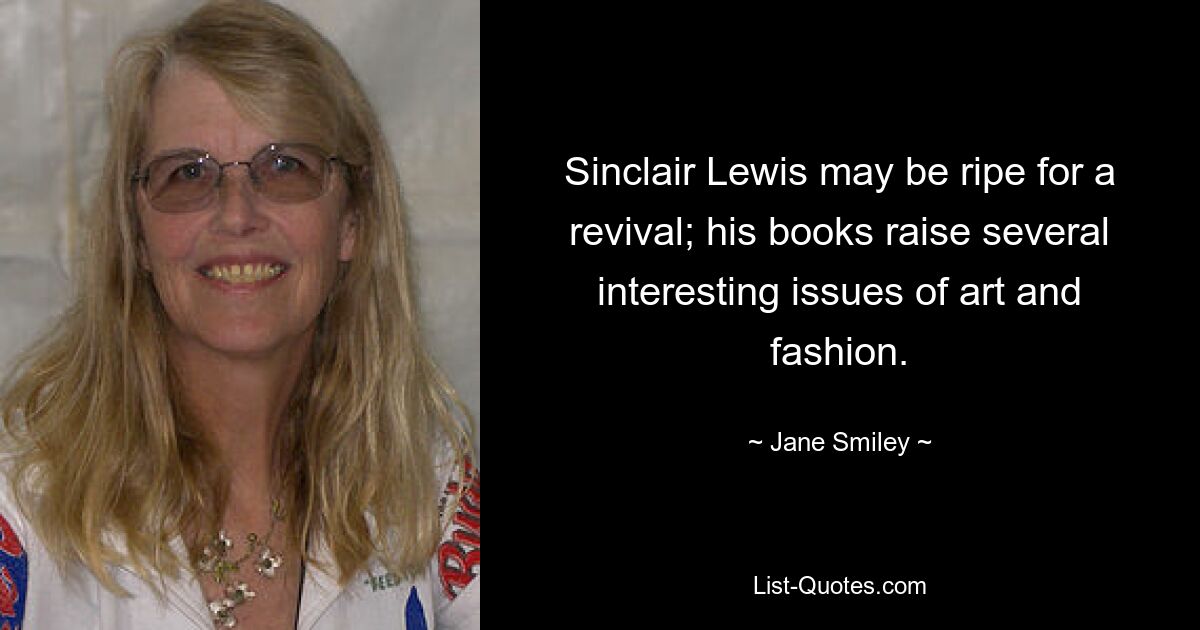 Sinclair Lewis may be ripe for a revival; his books raise several interesting issues of art and fashion. — © Jane Smiley