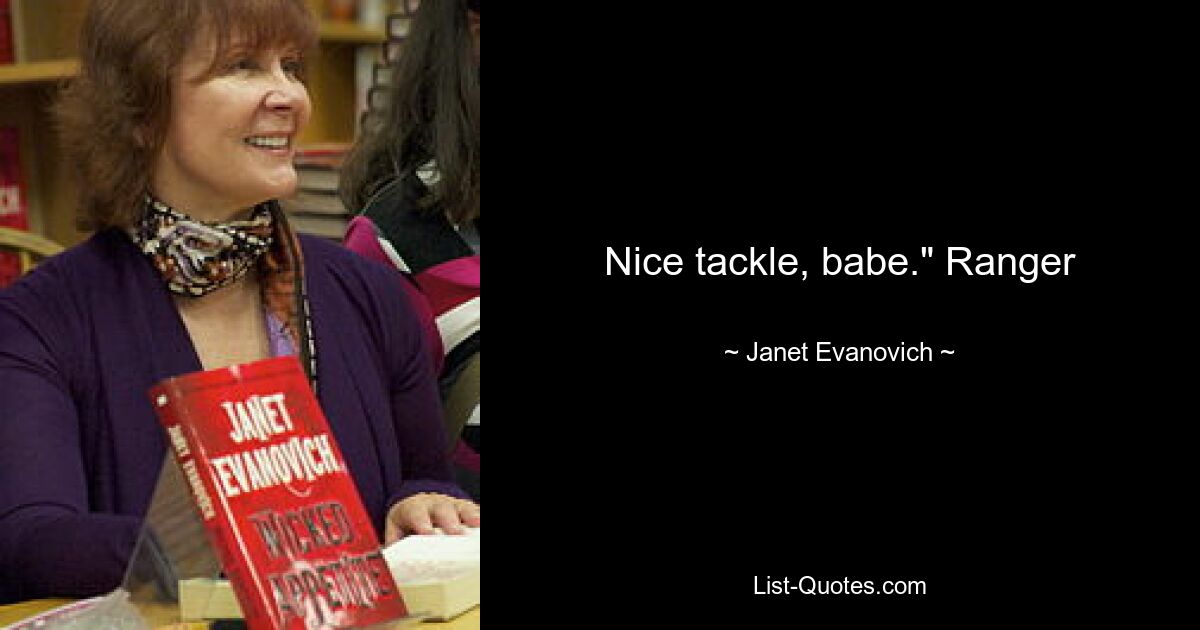 Nice tackle, babe." Ranger — © Janet Evanovich