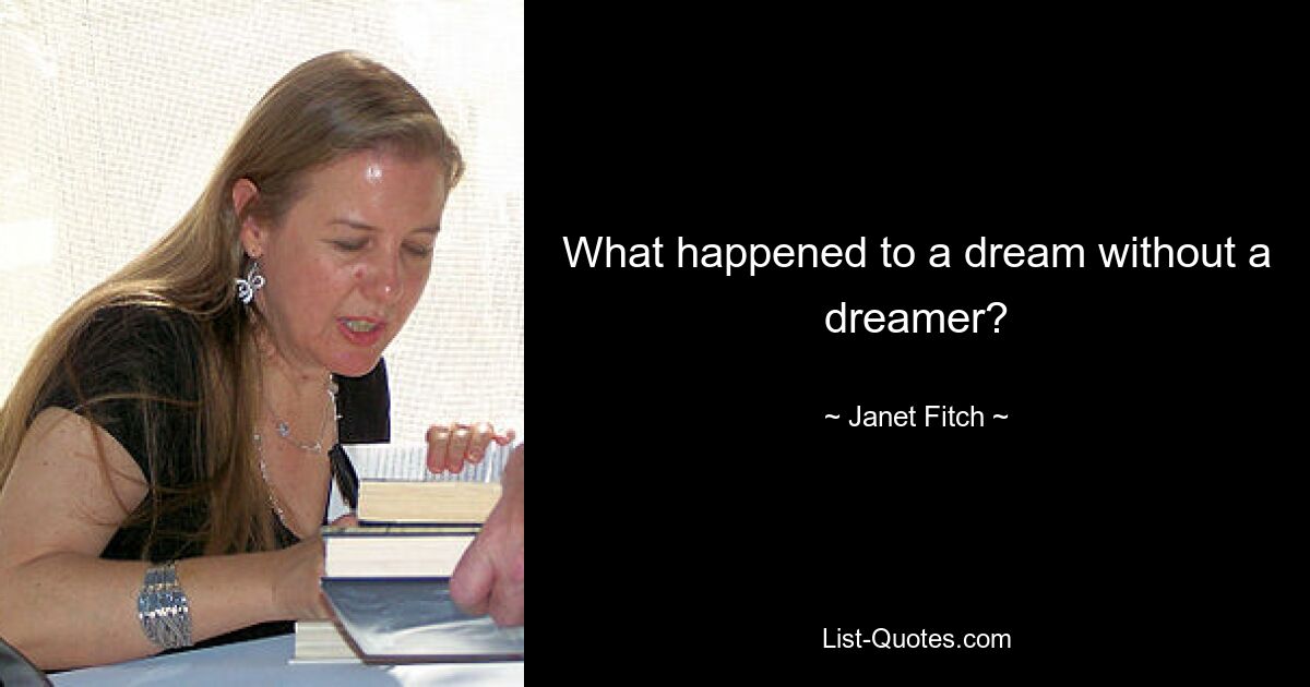 What happened to a dream without a dreamer? — © Janet Fitch