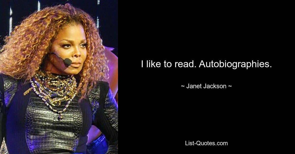 I like to read. Autobiographies. — © Janet Jackson