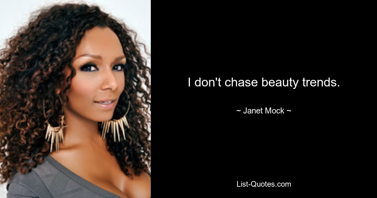 I don't chase beauty trends. — © Janet Mock