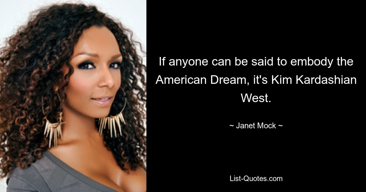 If anyone can be said to embody the American Dream, it's Kim Kardashian West. — © Janet Mock