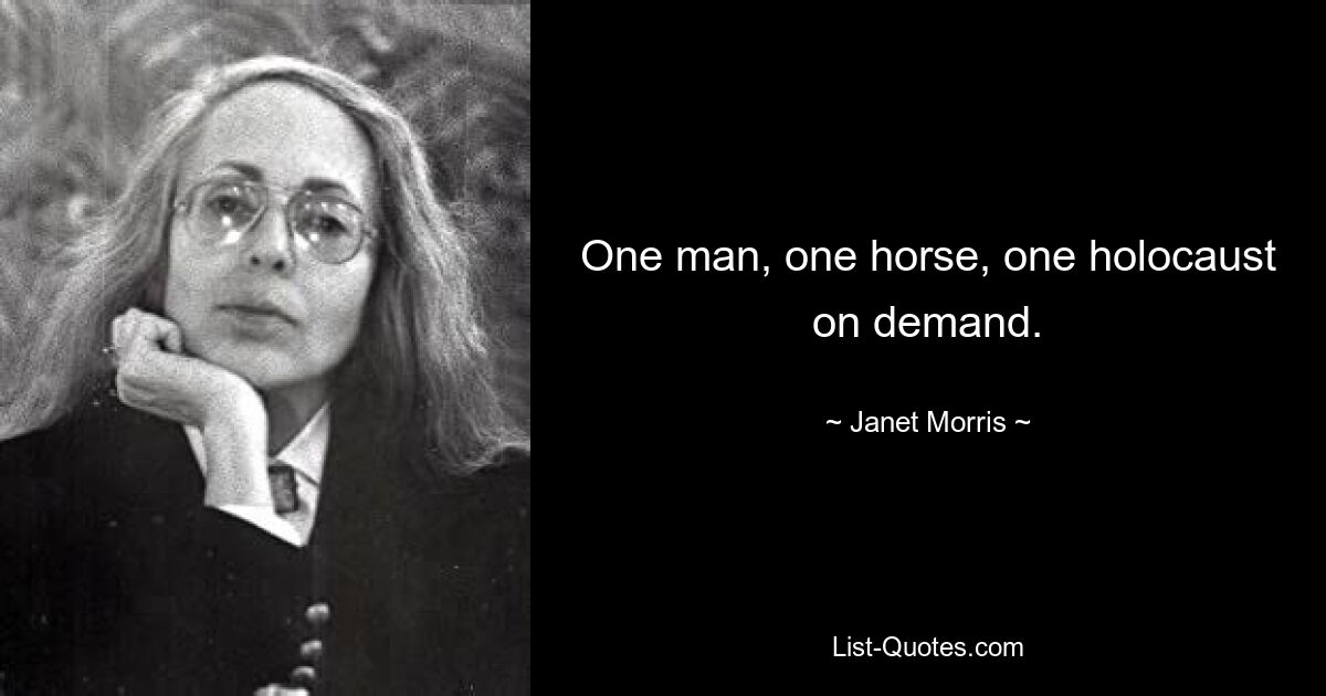 One man, one horse, one holocaust on demand. — © Janet Morris