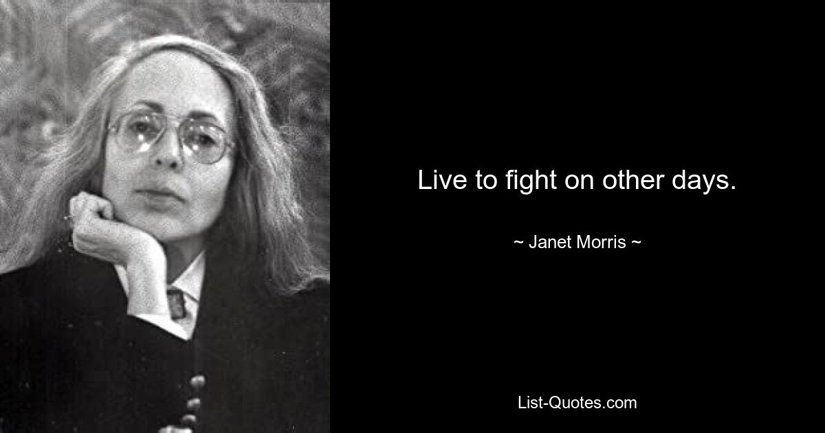 Live to fight on other days. — © Janet Morris