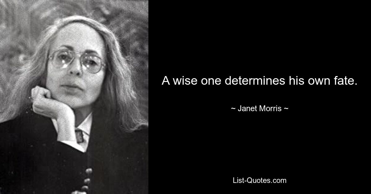 A wise one determines his own fate. — © Janet Morris