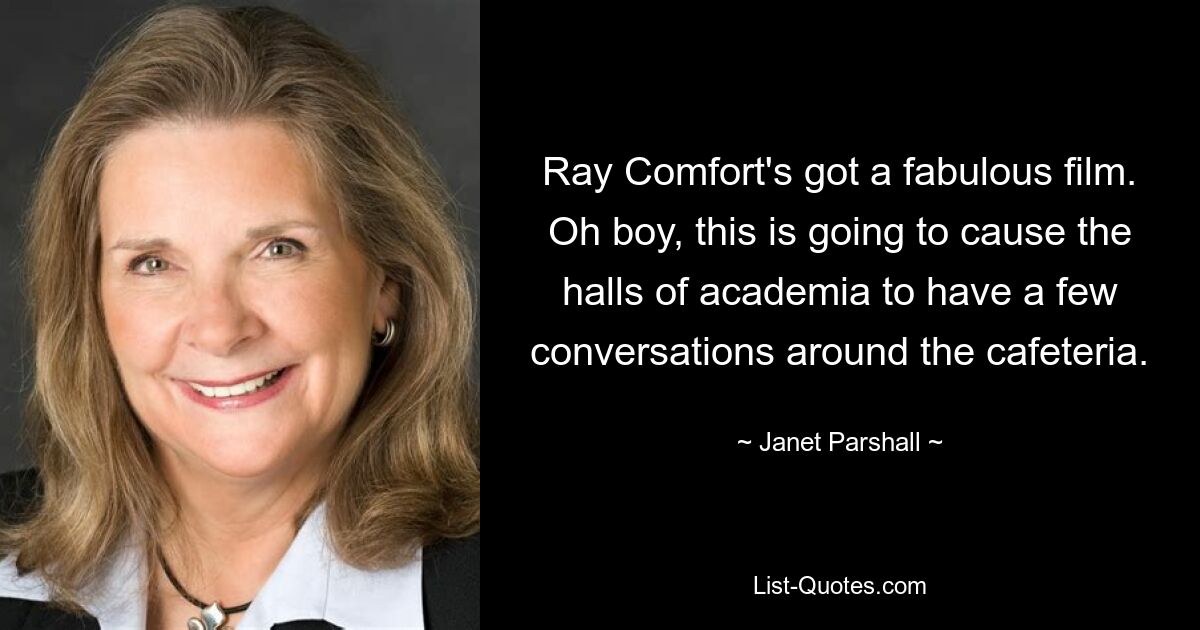 Ray Comfort's got a fabulous film. Oh boy, this is going to cause the halls of academia to have a few conversations around the cafeteria. — © Janet Parshall