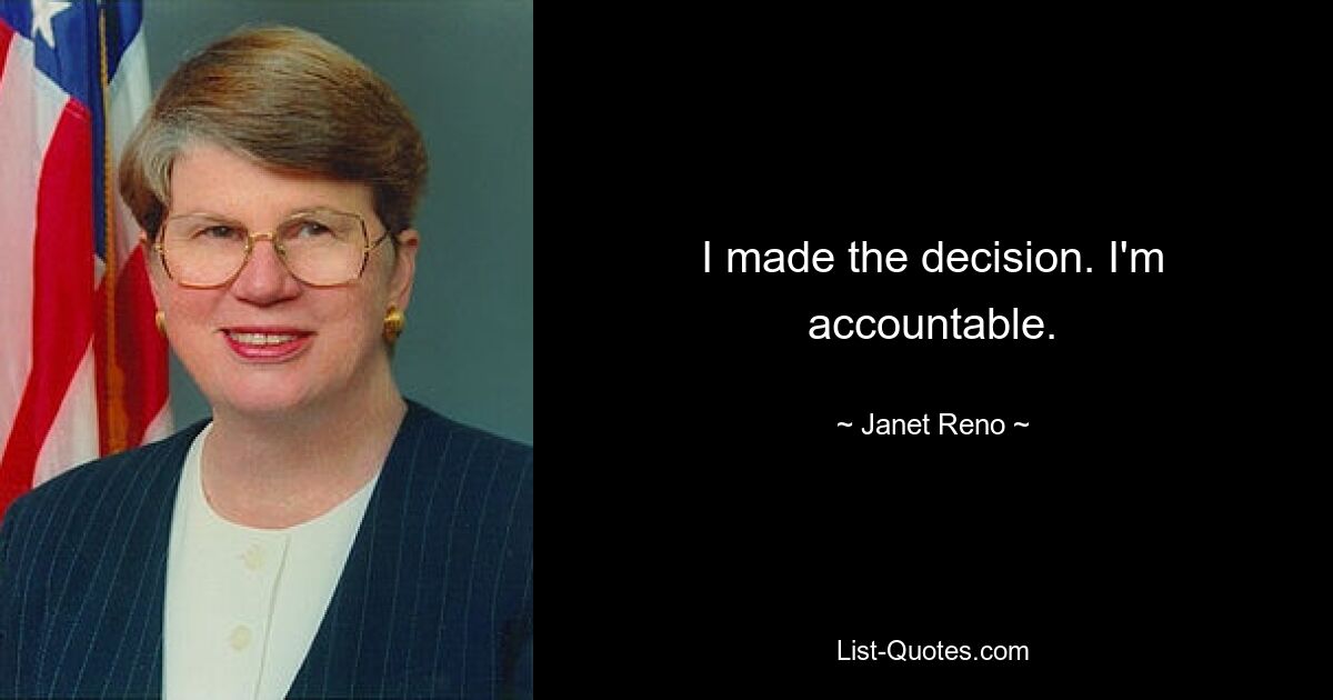 I made the decision. I'm accountable. — © Janet Reno