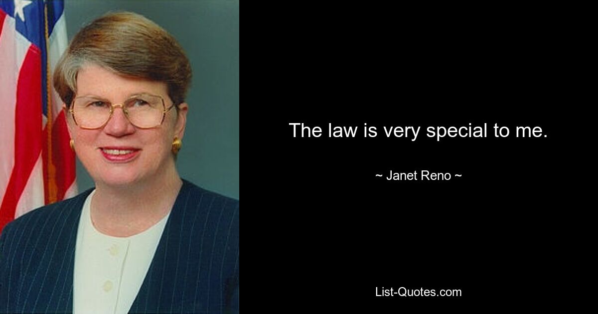 The law is very special to me. — © Janet Reno