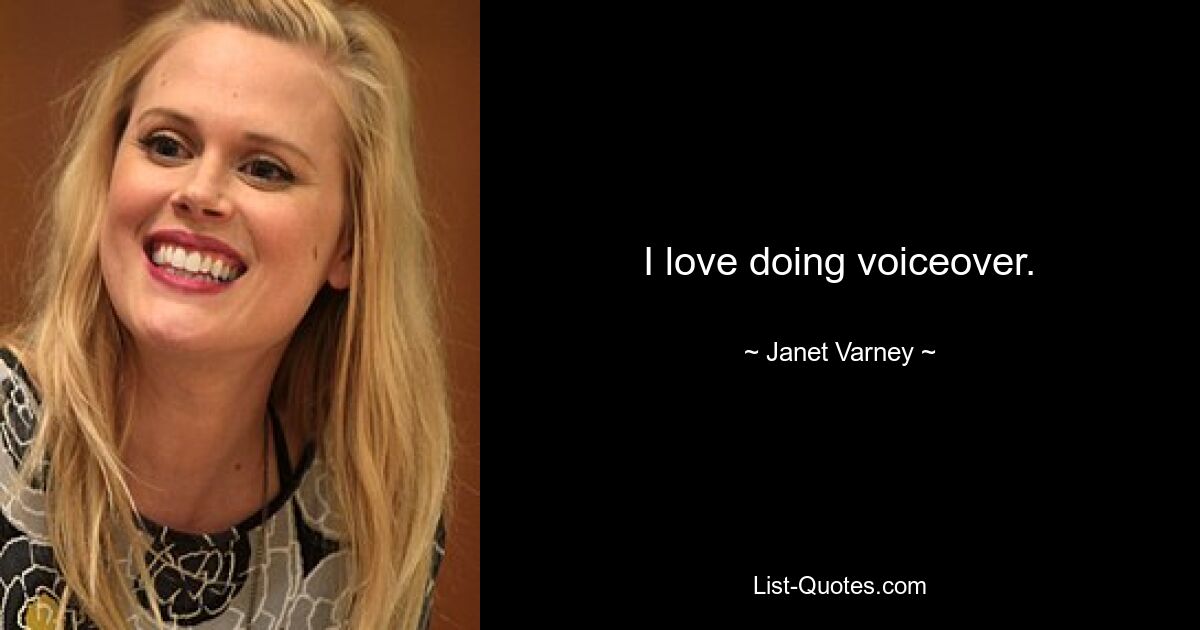 I love doing voiceover. — © Janet Varney